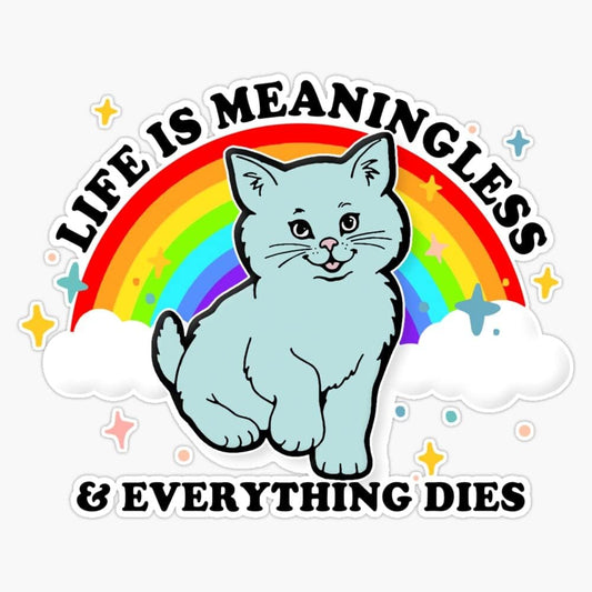Life Is Meaningless Everything Dies (Sticker/Decal)