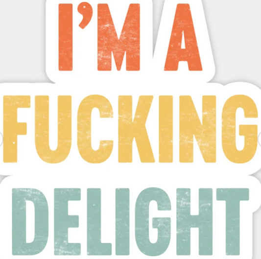 I'm A Fucking Delight! (Sticker/Decal)